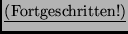 $\underline{\rm (Fortgeschritten!)}$