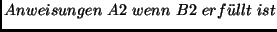 $Anweisungen\ A2\ wenn\ B2\ erf\uml {u}llt\ ist$