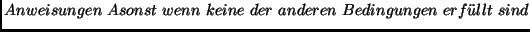 $Anweisungen\ Asonst\ wenn\ keine\ der\ anderen\ Bedingungen\ erf\uml {u}llt\ sind$