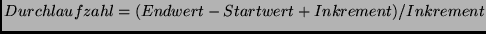 $ Durchlaufzahl =
(Endwert-Startwert+Inkrement)/Inkrement $