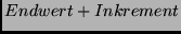 $Endwert + Inkrement $